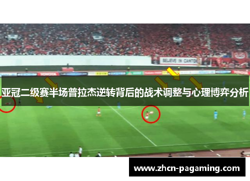 亚冠二级赛半场普拉杰逆转背后的战术调整与心理博弈分析