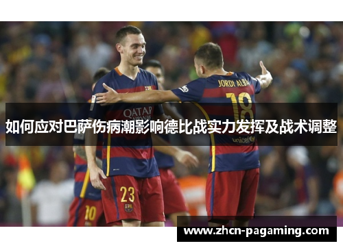 如何应对巴萨伤病潮影响德比战实力发挥及战术调整