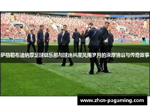 萨格勒布迪纳摩足球俱乐部与球迷共度风雨岁月的深厚情谊与传奇故事