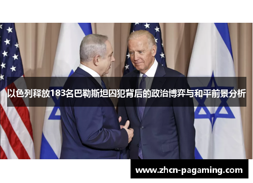 以色列释放183名巴勒斯坦囚犯背后的政治博弈与和平前景分析