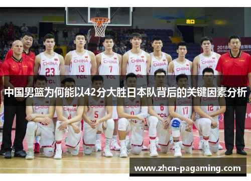 中国男篮为何能以42分大胜日本队背后的关键因素分析
