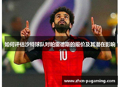 如何评估沙特球队对帕雷德斯的报价及其潜在影响