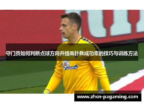 守门员如何判断点球方向并提高扑救成功率的技巧与训练方法