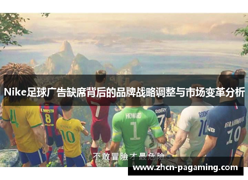 Nike足球广告缺席背后的品牌战略调整与市场变革分析