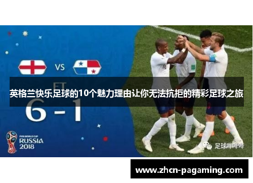 英格兰快乐足球的10个魅力理由让你无法抗拒的精彩足球之旅