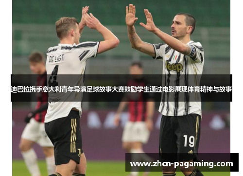 迪巴拉携手意大利青年导演足球故事大赛鼓励学生通过电影展现体育精神与故事