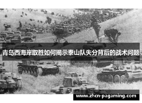 青岛西海岸取胜如何揭示泰山队失分背后的战术问题