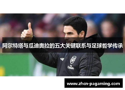 阿尔特塔与瓜迪奥拉的五大关键联系与足球哲学传承