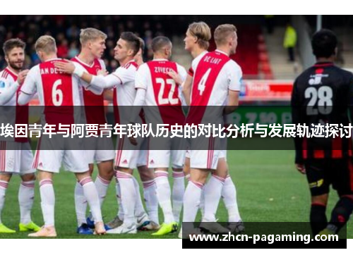 埃因青年与阿贾青年球队历史的对比分析与发展轨迹探讨