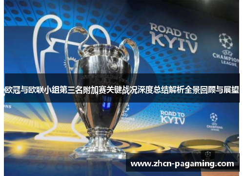 欧冠与欧联小组第三名附加赛关键战况深度总结解析全景回顾与展望
