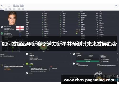 如何发掘西甲新赛季潜力新星并预测其未来发展趋势