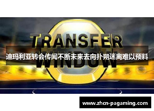 迪玛利亚转会传闻不断未来去向扑朔迷离难以预料